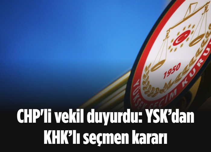 CHP'li vekil duyurdu: YSK’dan KHK’lı seçmen kararı 