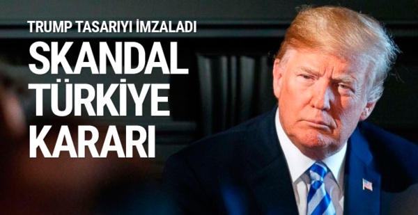Trump skandal Türkiye'ye kararına imzayı attı