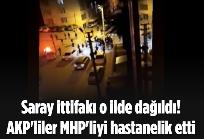 Saray ittifakı o ilde dağıldı! AKP'liler MHP'liyi hastanelik etti 