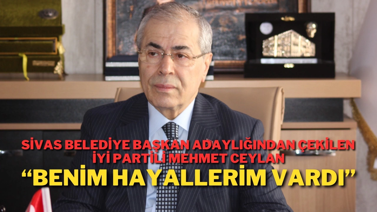 İYİ Parti Sivas Belediye Başkan adayı Mehmet Ceylan adaylıktan çekildi…