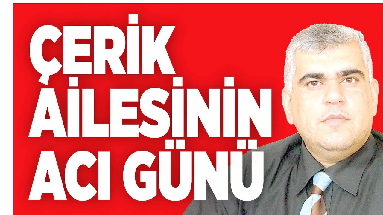 Çerik ailesinin acı günü