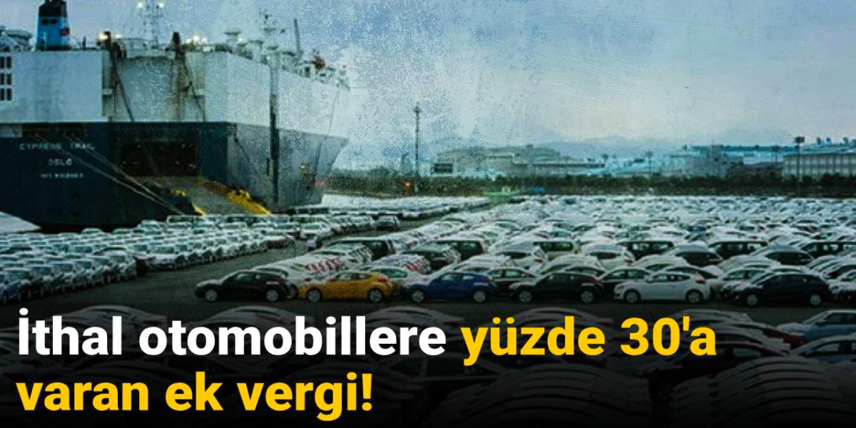 İthal otomobillere yüzde 30'a varan ek vergi!