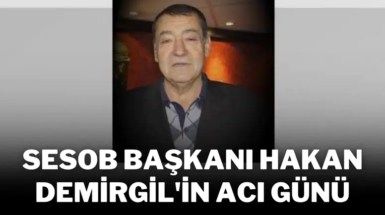 SESOB Başkanı Hakan Demirgil'in Acı Günü