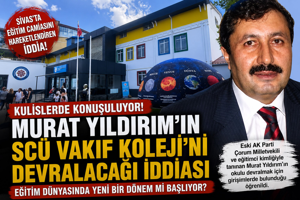 Kulisler hareketli: Eski AK Parti Çorum Milletvekili Murat Yıldırım'ın SCÜ Vakıf Koleji ile ilgilendiği iddiası