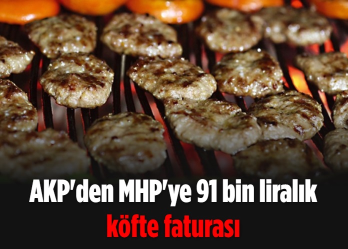 AKP'den MHP'ye 91 bin liralık köfte faturası 