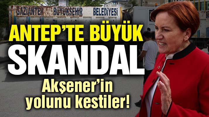 Gaziantep’te skandal: Akşener’in önü çöp kamyonu ile kesildi