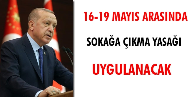 Erdoğan: 16 ila 19 Mayıs arasında sokağa çıkma yasağı uygulanacak