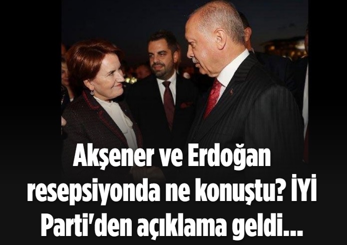 Akşener ve Erdoğan resepsiyonda ne konuştu? İYİ Parti'den açıklama geldi...