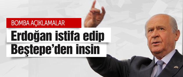 Devlet Bahçeli : Erdoğan istifa etsin ve...