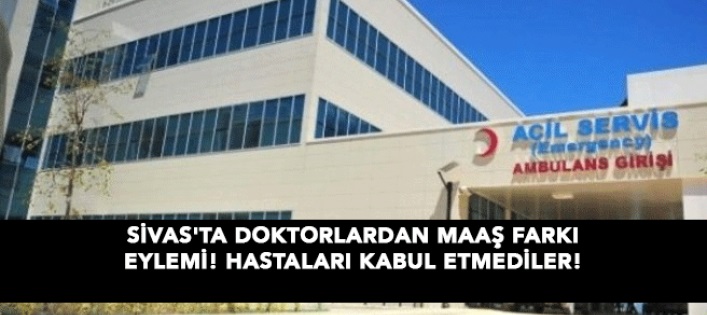 Sivas'ta Doktorlar hastaları kabul etmedi....