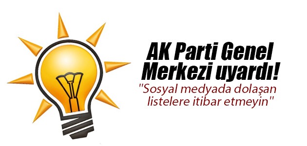 AK Parti Genel Merkezi uyardı! ’’Sosyal medyada dolaşan listelere itibar etmeyin’’