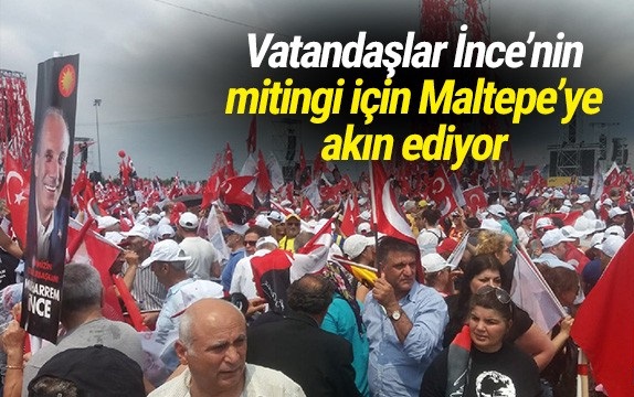 Vatandaşlar İnce'nin mitingi için Maltepe'ye akın ediyor