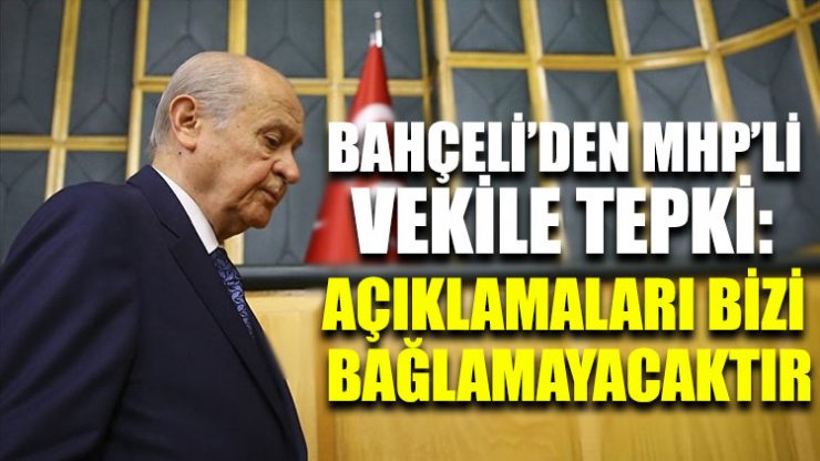 Bahçeli’den MHP’li vekile tepki: Açıklamaları bizi bağlamayacaktır