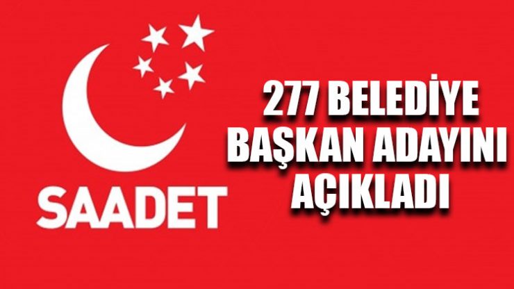Saadet Partisi 277 belediye başkan adayını açıkladı