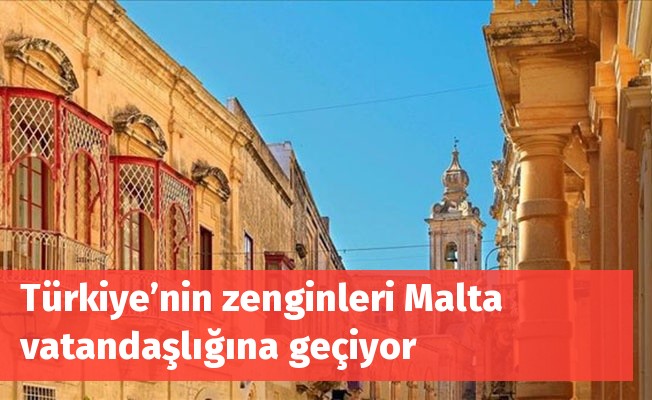 Türkiye’nin zenginleri Malta vatandaşlığına geçiyor