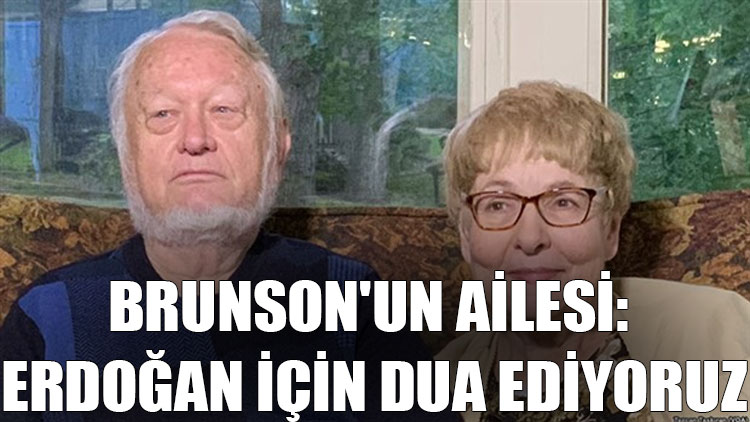 Brunson’un ailesi: Erdoğan için dua ediyoruz