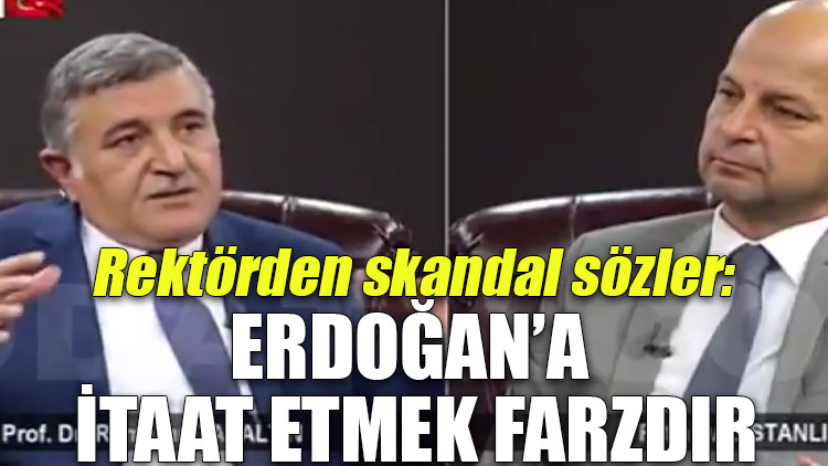 Rektörden skandal sözler! ‘Erdoğan’a itaat etmek farzdır’