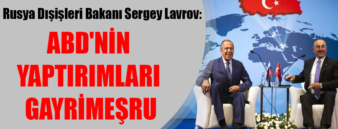 Lavrov: ABD’nin yaptırımları gayrimeşru