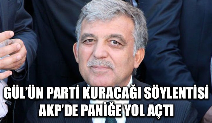 “Gül’ün parti kuracağı söylentisi AKP’de panik yarattı”