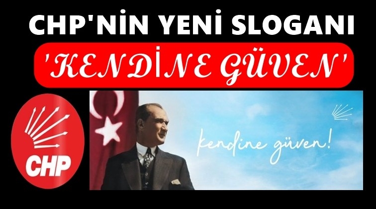 CHP’nin yeni sloganı: Kendine güven!