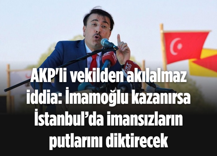 AKP'li vekilden akılalmaz iddia: İmamoğlu kazanırsa İstanbul’da imansızların putlarını diktirecek 