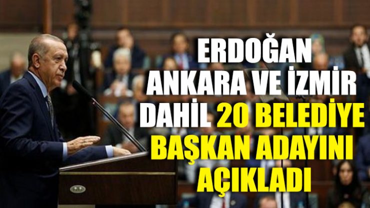 Erdoğan Ankara ve İzmir dahil 20 belediye başkan adayını açıkladı