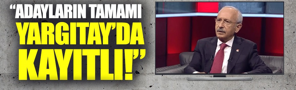 Kemal Kılıçdaroğlu: “Partideki adayların tamamı CHP’li” 