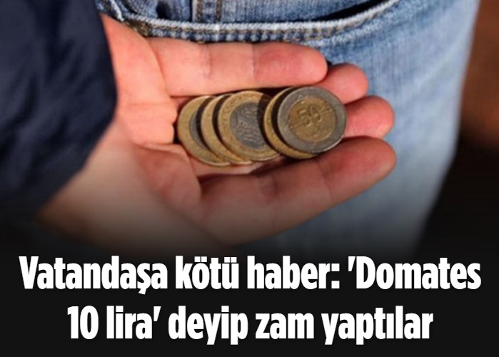 Vatandaşa kötü haber: 'Domates 10 lira' deyip zam yaptılar 