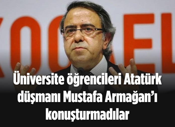 Üniversite öğrencileri Atatürk düşmanı Mustafa Armağan’ı konuşturmadılar