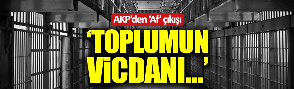 AKP'li Turan'dan af çıkışı: Toplumun vicdanını dinleyeceğiz 