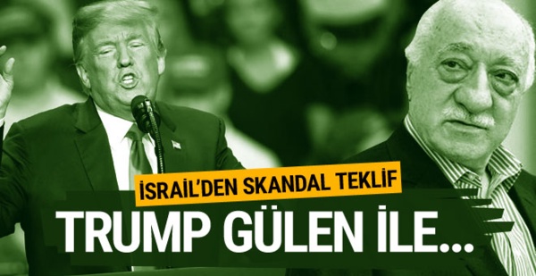 İsrail'den ABD'ye skandal Gülen teklifi