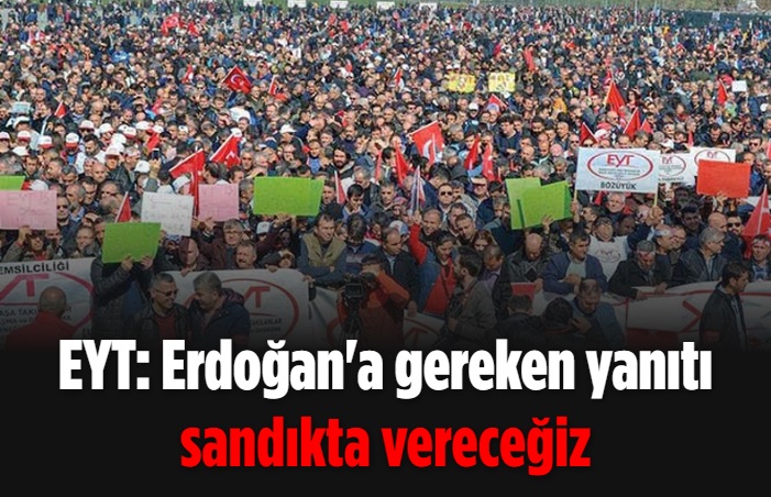 EYT: Erdoğan'a gereken yanıtı sandıkta vereceğiz 