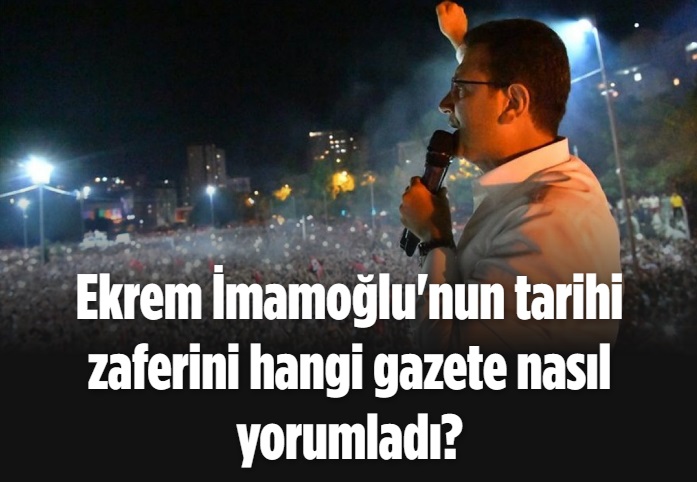 Ekrem İmamoğlu'nun tarihi zaferini hangi gazete nasıl yorumladı?