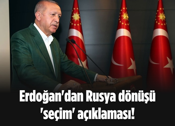 Erdoğan'dan Rusya dönüşü 'seçim' açıklaması! 