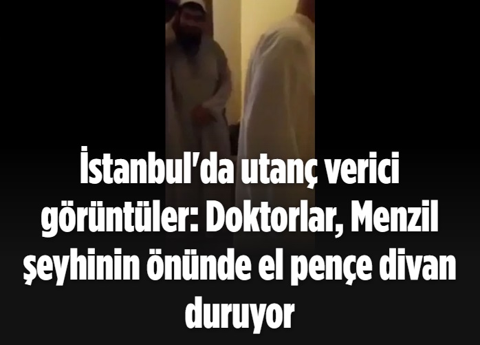 İstanbul'da utanç verici görüntüler: Doktorlar, Menzil şeyhinin önünde el pençe divan duruyor