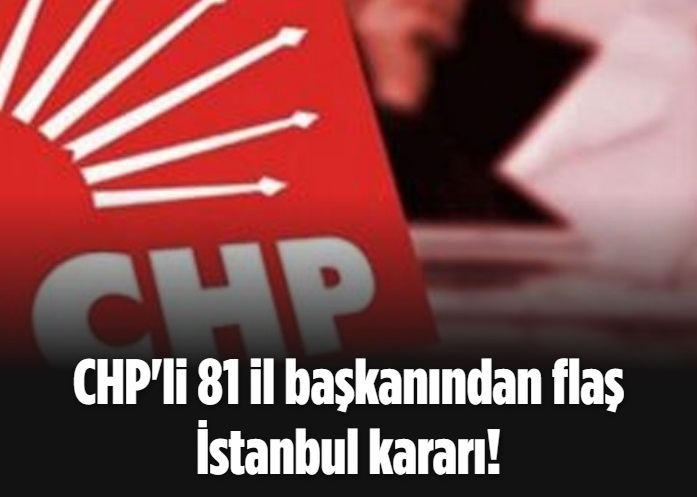CHP'li 81 il başkanından flaş İstanbul kararı!