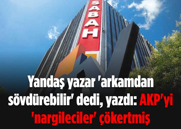 Yandaş yazar 'arkamdan sövdürebilir' dedi, yazdı:  AKP'yi 'nargileciler' çökertmiş